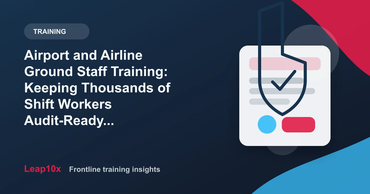 Airport and Airline Ground Staff Training: Keeping Thousands of Shift Workers Audit-Ready Without Classrooms