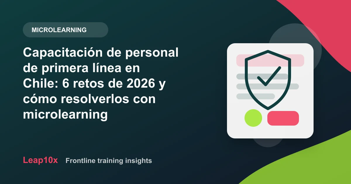 Capacitación de personal de primera línea en Chile: 6 retos de 2026 y cómo resolverlos con microlearning