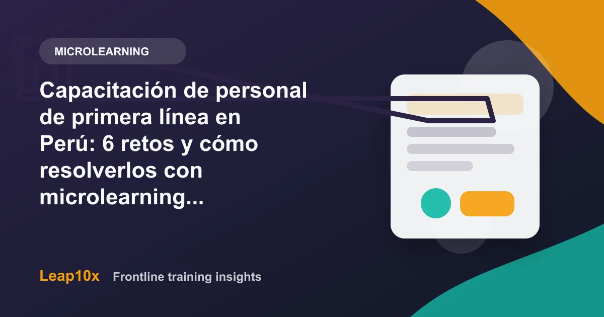 Capacitación de personal de primera línea en Perú: 6 retos y cómo resolverlos con microlearning (2026)