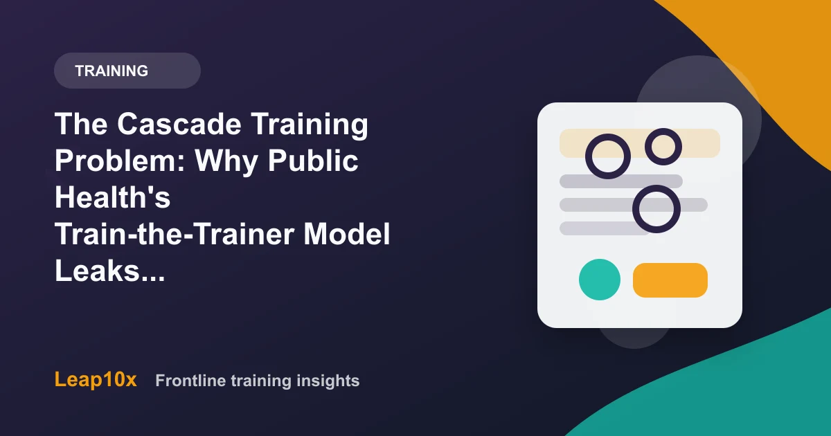 The Cascade Training Problem: Why Public Health's Train-the-Trainer Model Leaks - and What Replaces It