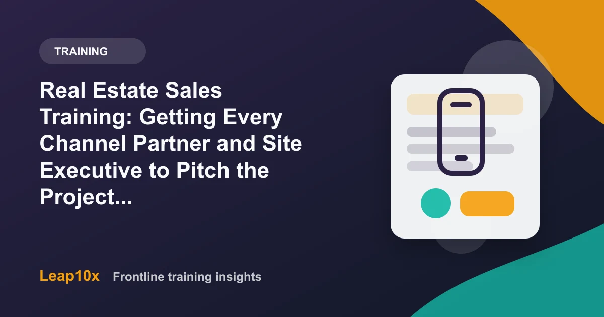 Real Estate Sales Training: Getting Every Channel Partner and Site Executive to Pitch the Project Right