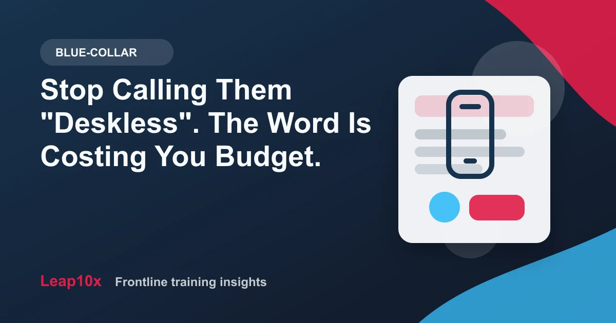 Stop Calling Them "Deskless". The Word Is Costing You Budget.