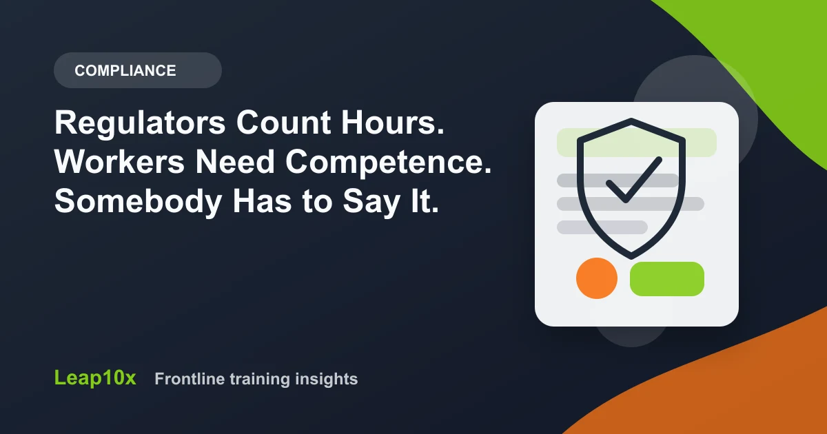 Regulators Count Hours. Workers Need Competence. Somebody Has to Say It.